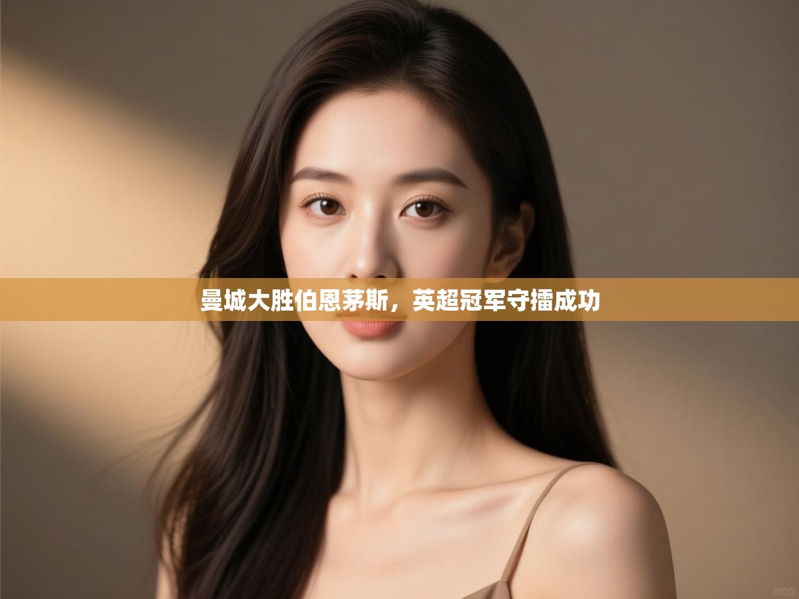 问鼎娱乐链接-曼城大胜伯恩茅斯,英超冠军守擂成功  第3张