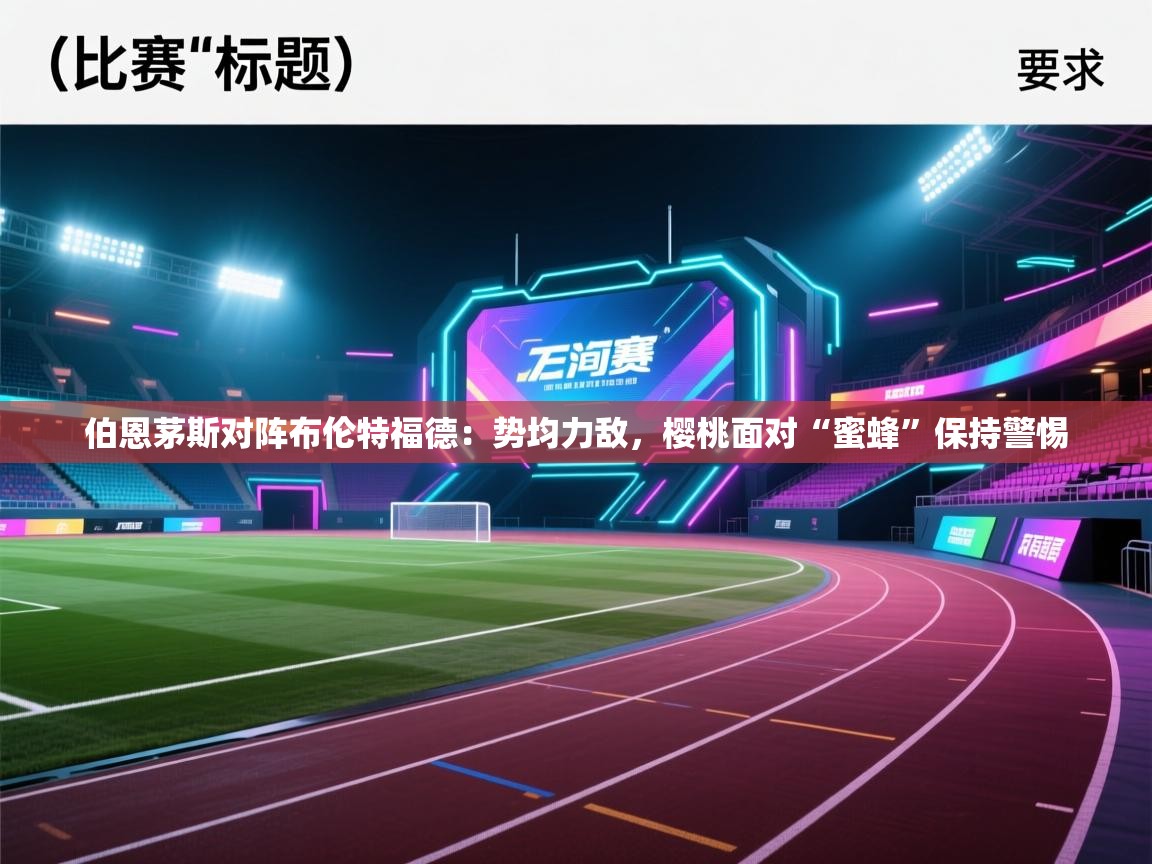 问鼎娱乐app下载官网-伯恩茅斯对阵布伦特福德：势均力敌，樱桃面对“蜜蜂”保持警惕  第2张