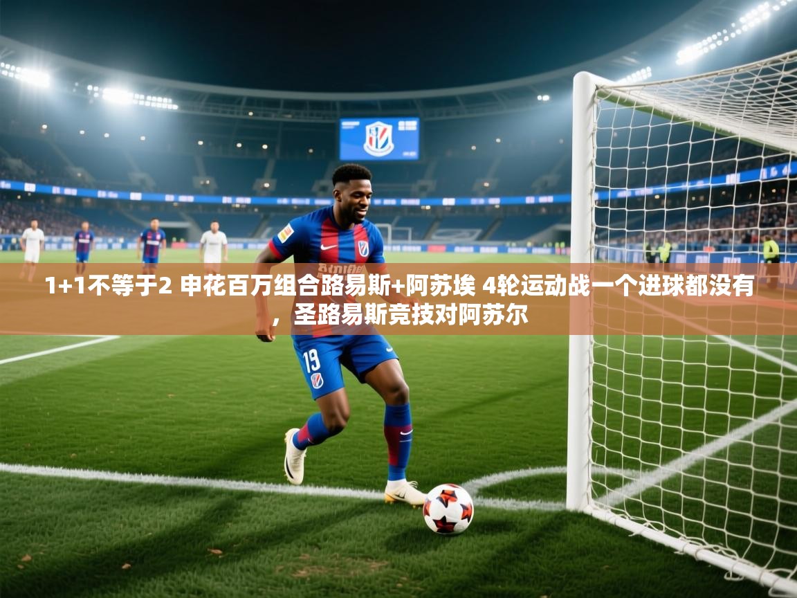 问鼎娱乐pg下载-1+1不等于2 申花百万组合路易斯+阿苏埃 4轮运动战一个进球都没有，圣路易斯竞技对阿苏尔  第2张