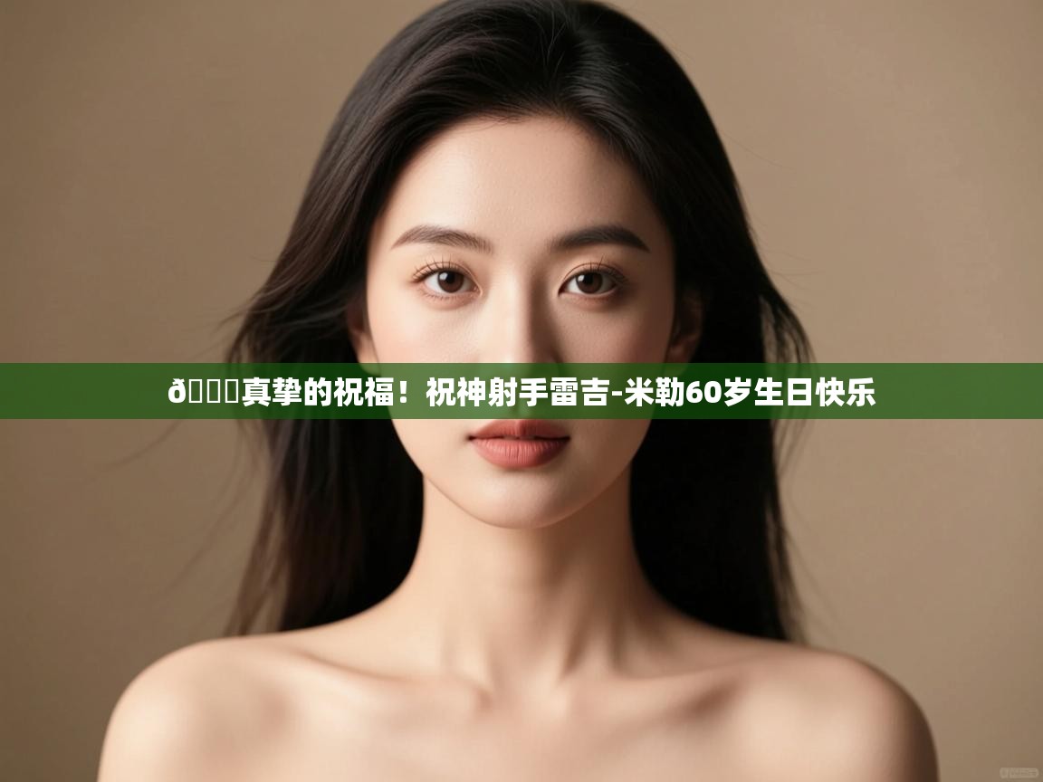 问鼎娱乐在线登录-🎂真挚的祝福！祝神射手雷吉-米勒60岁生日快乐  第4张