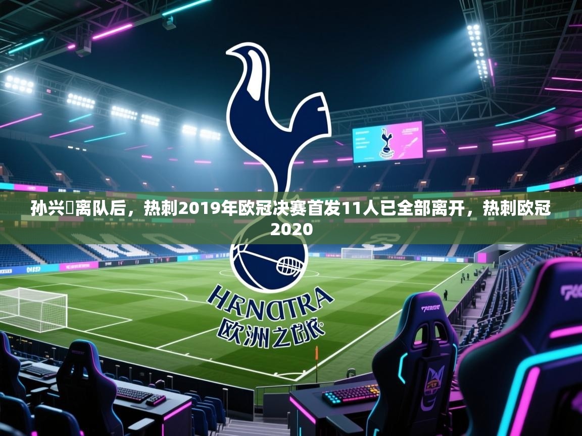 问鼎娱乐在线下载-孙兴慜离队后，热刺2019年欧冠决赛首发11人已全部离开，热刺欧冠2020  第2张