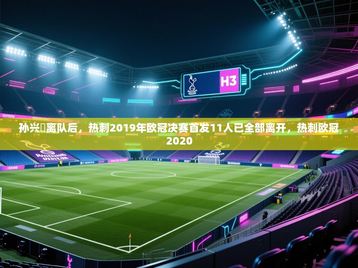 问鼎娱乐在线下载-孙兴慜离队后，热刺2019年欧冠决赛首发11人已全部离开，热刺欧冠2020  第4张