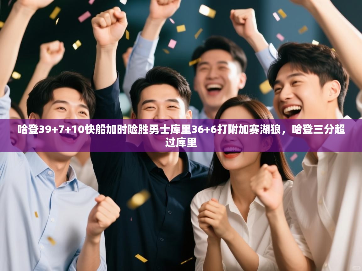 问鼎体育游戏-哈登39+7+10快船加时险胜勇士库里36+6打附加赛湖狼,哈登三分超过库里 第1张