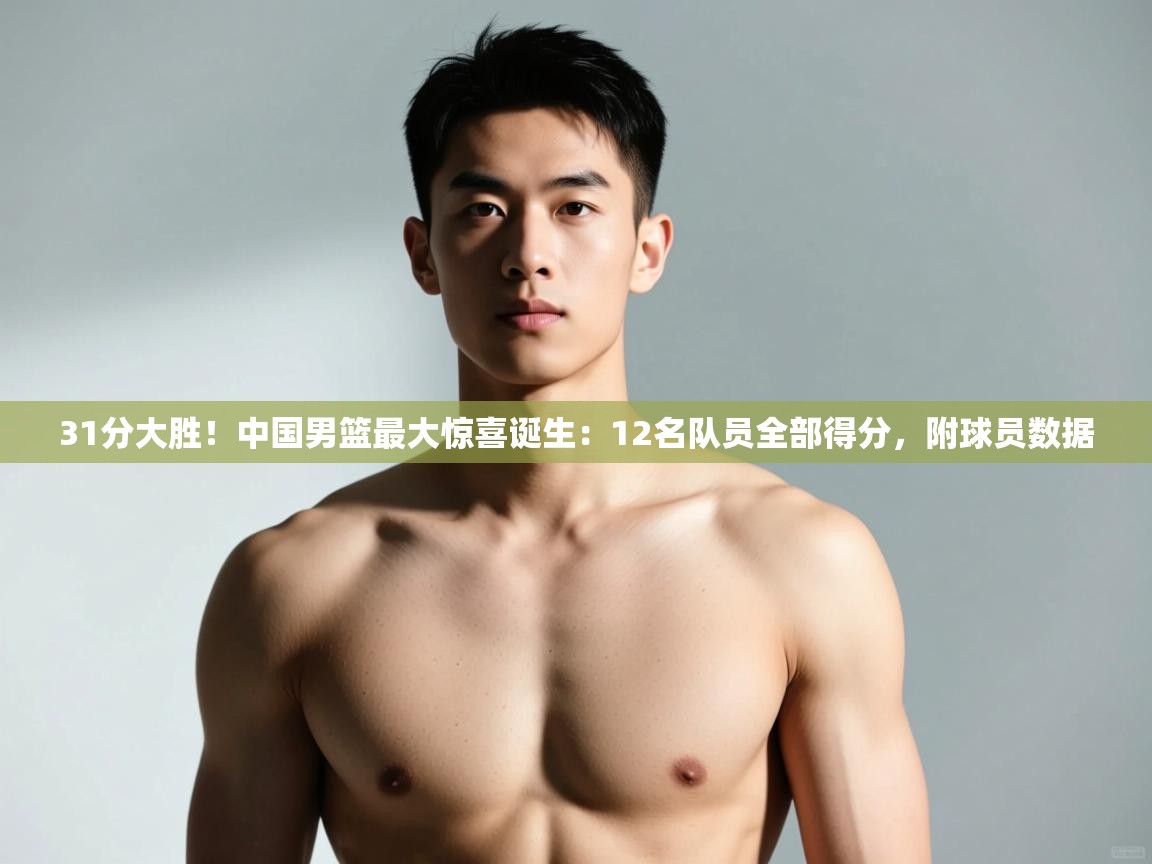 问鼎娱乐入口-31分大胜！中国男篮最大惊喜诞生：12名队员全部得分，附球员数据  第4张