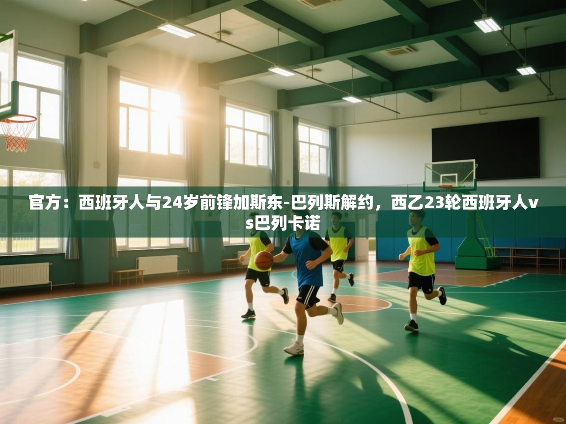 问鼎体育app-官方：西班牙人与24岁前锋加斯东-巴列斯解约，西乙23轮西班牙人vs巴列卡诺  第4张