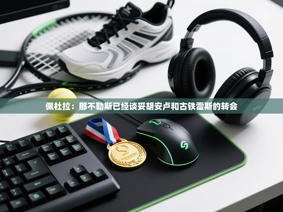 问鼎娱乐pg-佩杜拉:那不勒斯已经谈妥胡安卢和古铁雷斯的转会 第1张