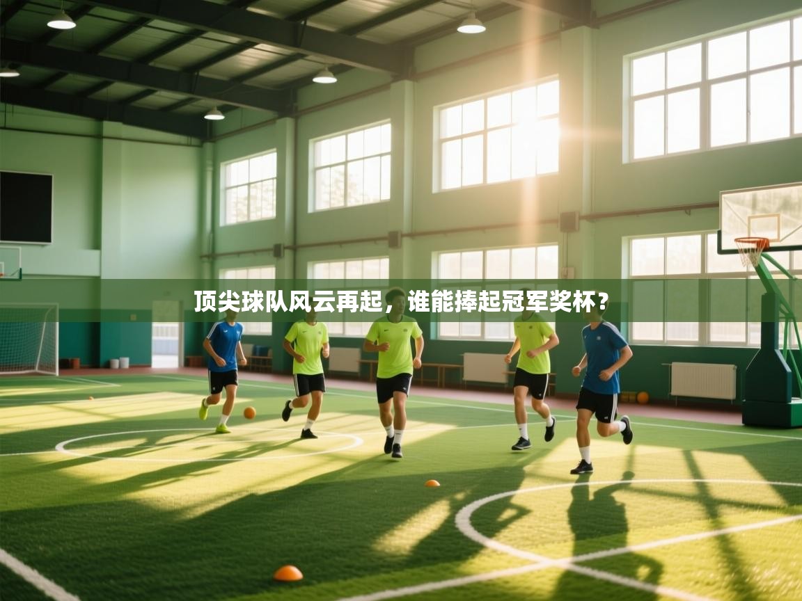 问鼎娱乐下载-顶尖球队风云再起，谁能捧起冠军奖杯？  第2张