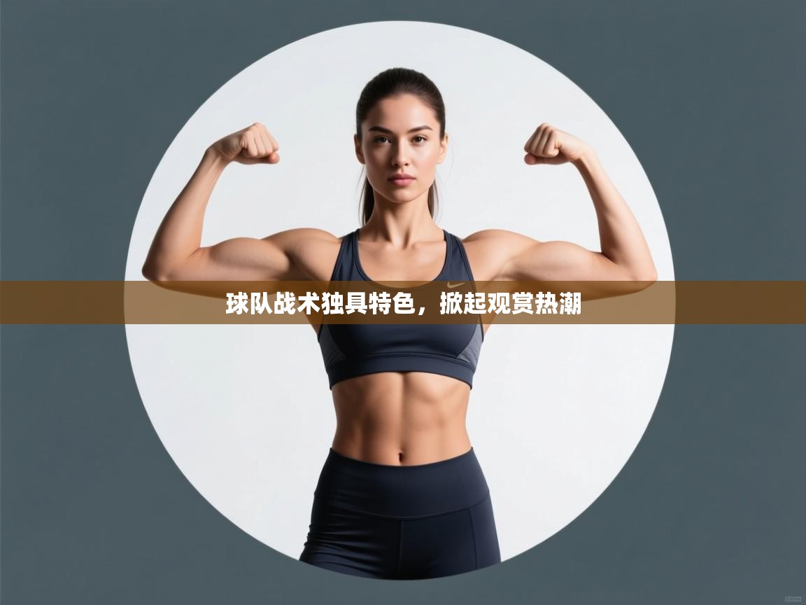 问鼎体育app-球队战术独具特色，掀起观赏热潮  第1张