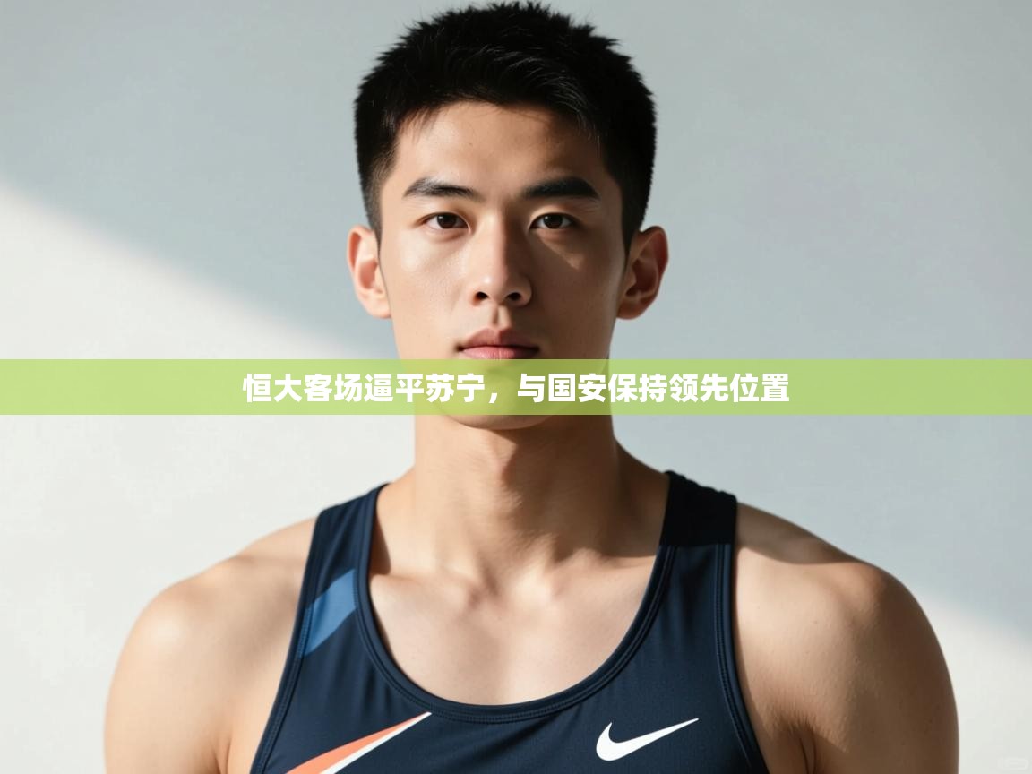 问鼎娱乐在线入口-恒大客场逼平苏宁，与国安保持领先位置  第1张