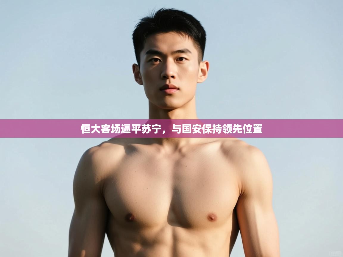 问鼎娱乐在线入口-恒大客场逼平苏宁，与国安保持领先位置  第4张