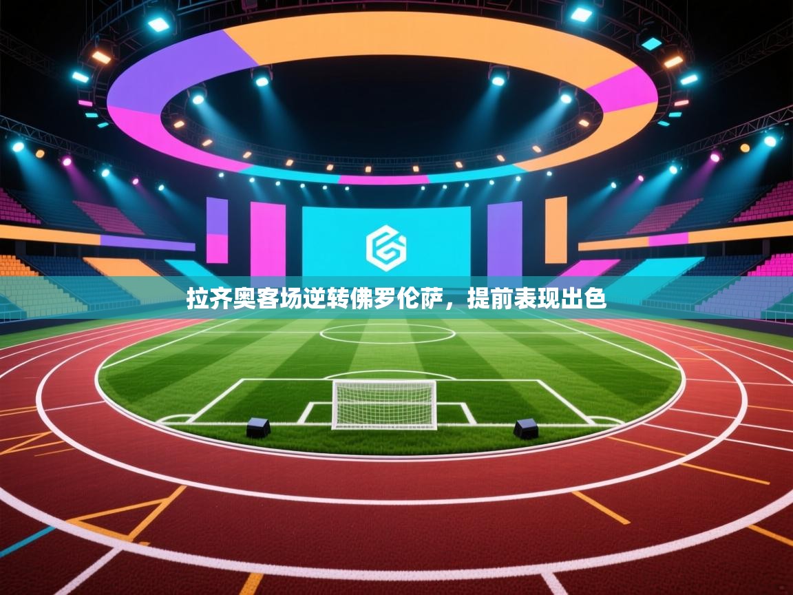 问鼎娱乐链接-拉齐奥客场逆转佛罗伦萨,提前表现出色 第3张