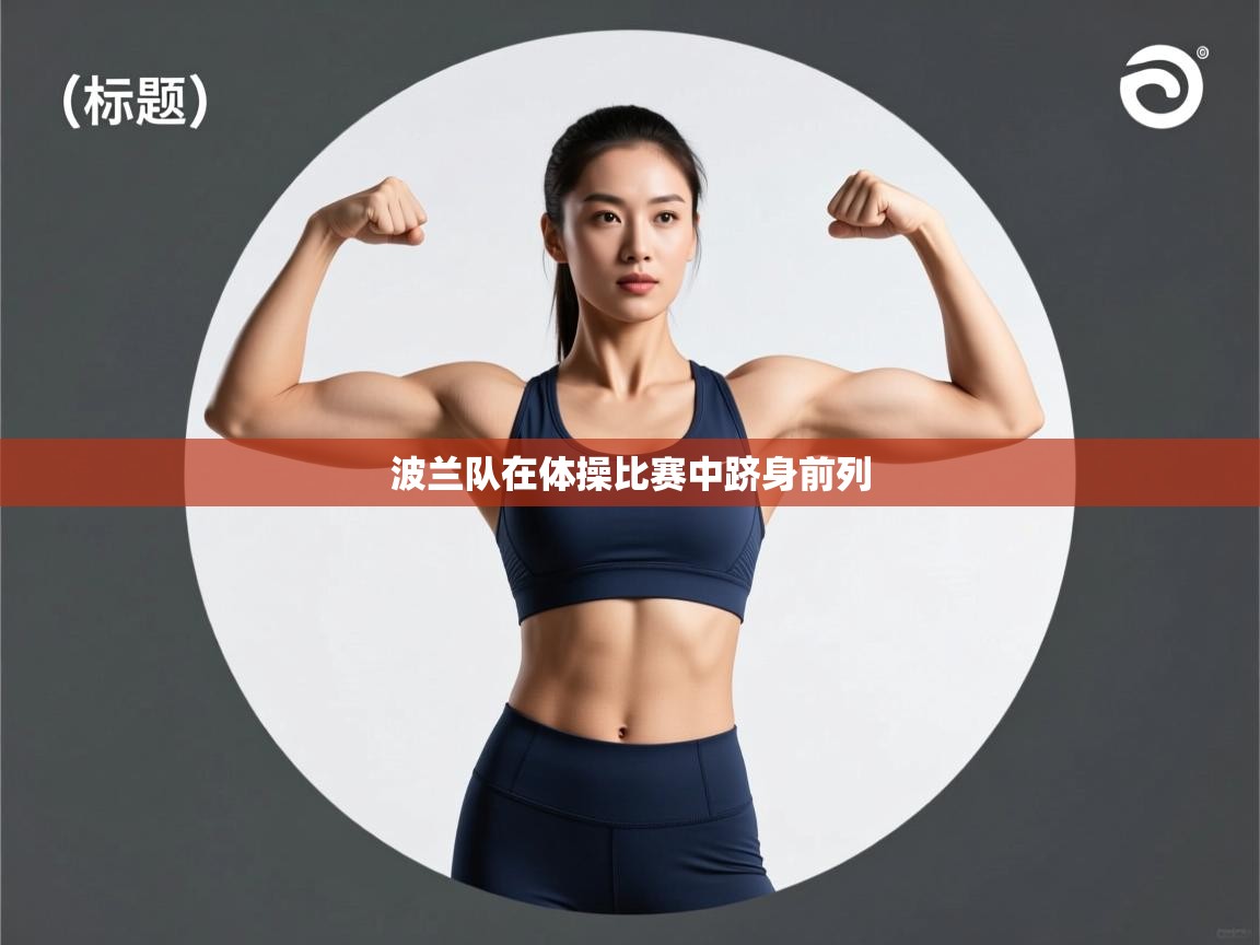 问鼎娱乐pg-波兰队在体操比赛中跻身前列 第2张